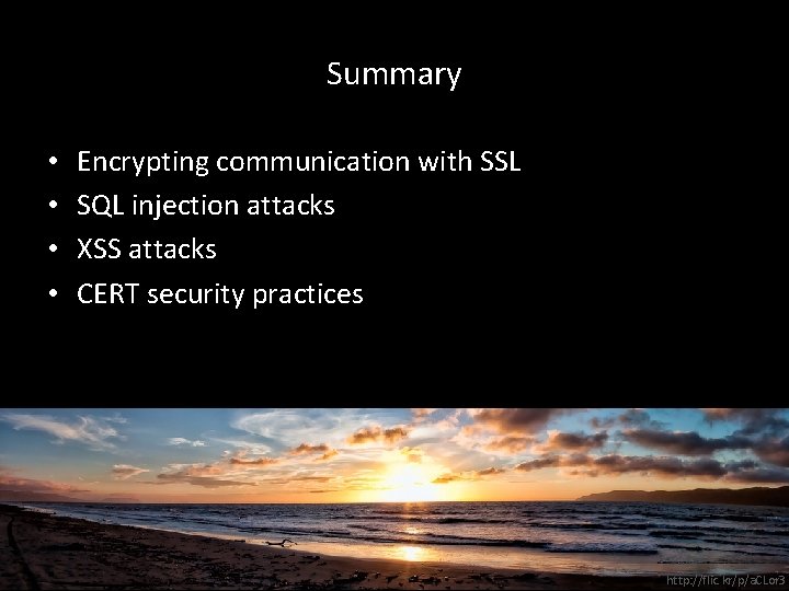 Summary • • Encrypting communication with SSL SQL injection attacks XSS attacks CERT security
