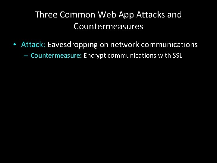 Three Common Web App Attacks and Countermeasures • Attack: Eavesdropping on network communications –