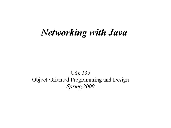 Networking with Java CSc 335 Object-Oriented Programming and Design Spring 2009 