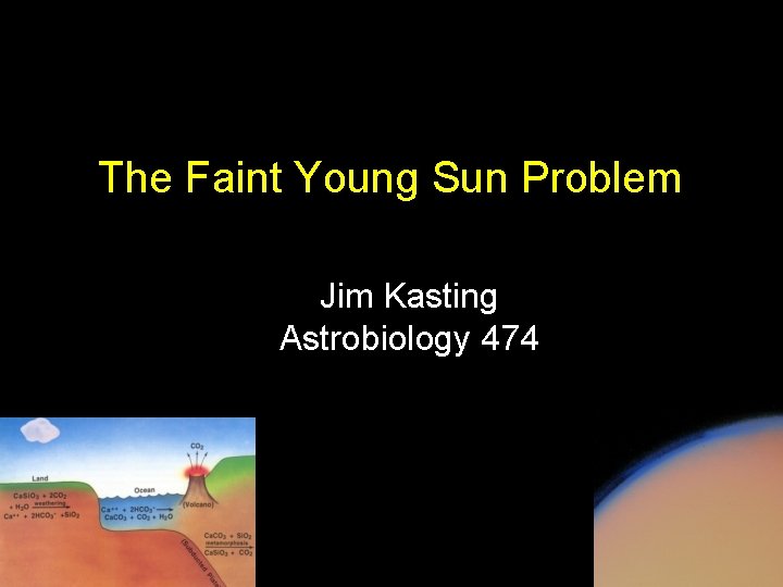 The Faint Young Sun Problem Jim Kasting Astrobiology 474 