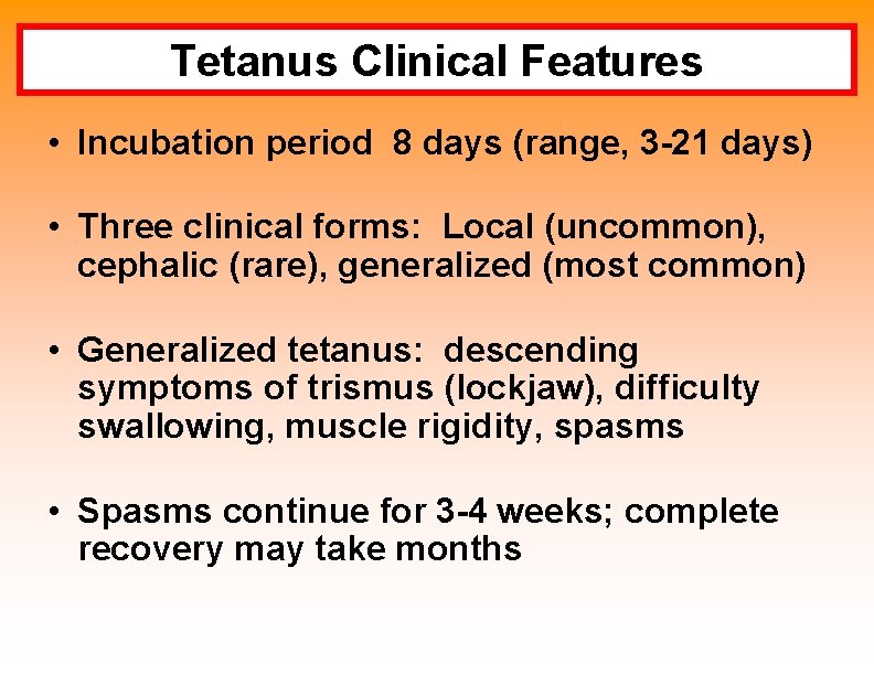 Tetanus Clinical Features • Incubation period 8 days (range, 3 -21 days) • Three