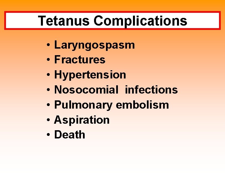 Tetanus Complications • • Laryngospasm Fractures Hypertension Nosocomial infections Pulmonary embolism Aspiration Death 