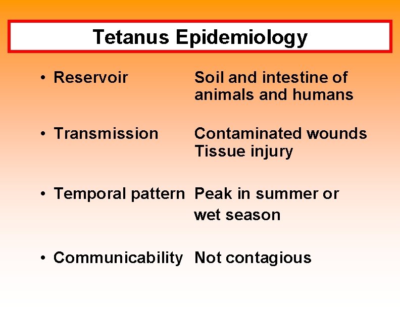 Tetanus Epidemiology • Reservoir Soil and intestine of animals and humans • Transmission Contaminated