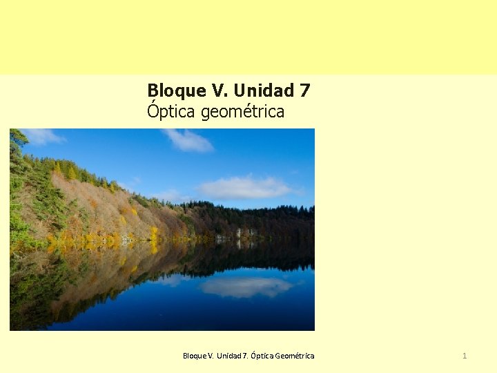 Bloque V. Unidad 7 Óptica geométrica Bloque V. Unidad 7. Óptica Geométrica 1 