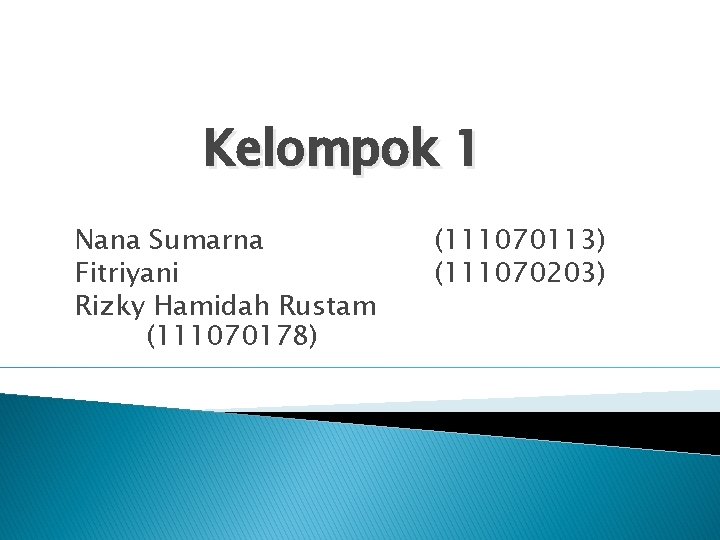 Kelompok 1 Nana Sumarna Fitriyani Rizky Hamidah Rustam (111070178) (111070113) (111070203) 