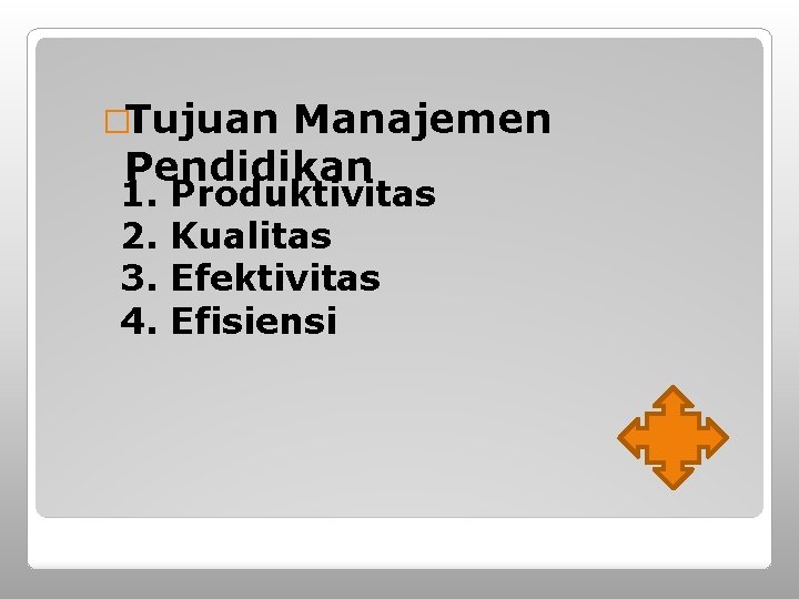 �Tujuan Manajemen Pendidikan 1. 2. 3. 4. Produktivitas Kualitas Efektivitas Efisiensi 