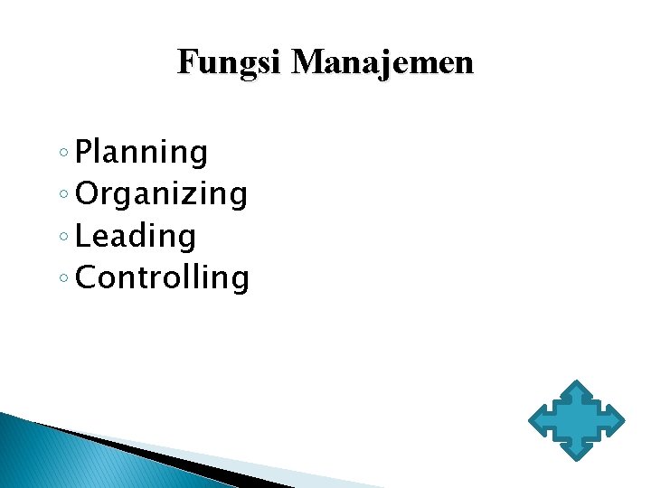 Fungsi Manajemen ◦ Planning ◦ Organizing ◦ Leading ◦ Controlling 