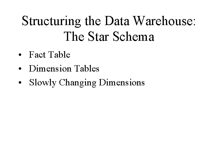 Structuring the Data Warehouse: The Star Schema • Fact Table • Dimension Tables •