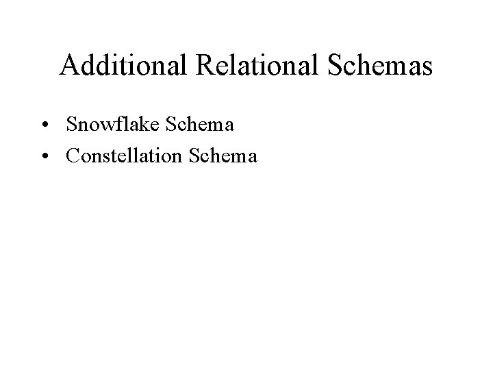 Additional Relational Schemas • Snowflake Schema • Constellation Schema 