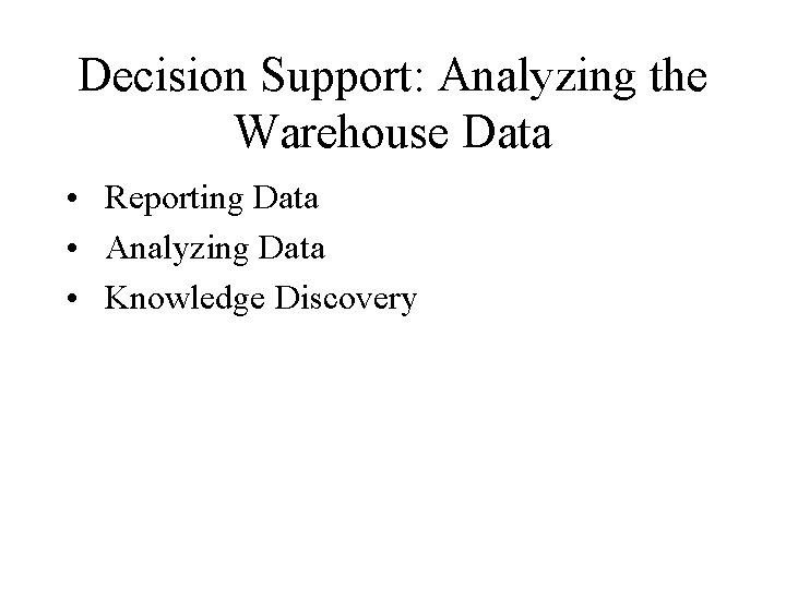 Decision Support: Analyzing the Warehouse Data • Reporting Data • Analyzing Data • Knowledge