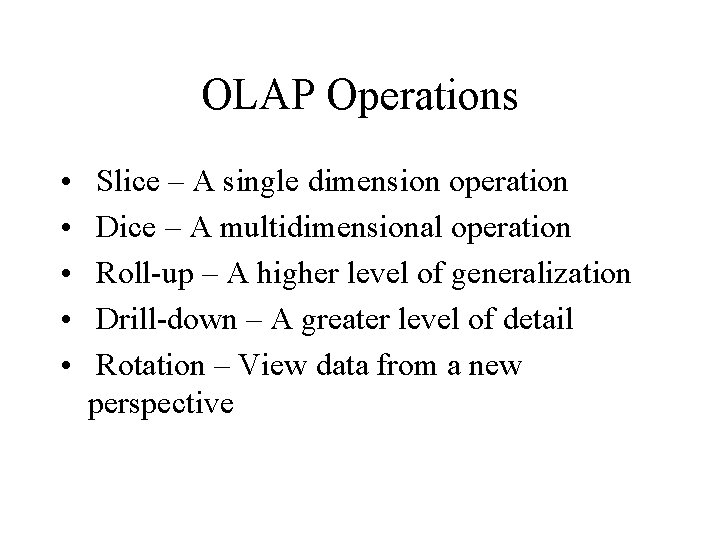 OLAP Operations • • • Slice – A single dimension operation Dice – A