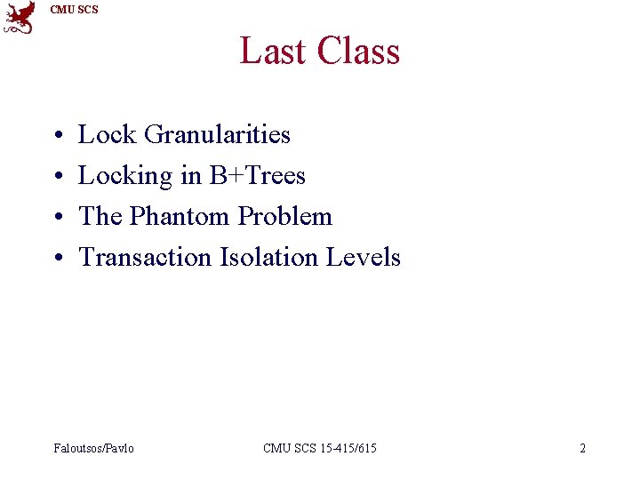CMU SCS Last Class • • Lock Granularities Locking in B+Trees The Phantom Problem