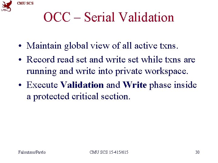 CMU SCS OCC – Serial Validation • Maintain global view of all active txns.