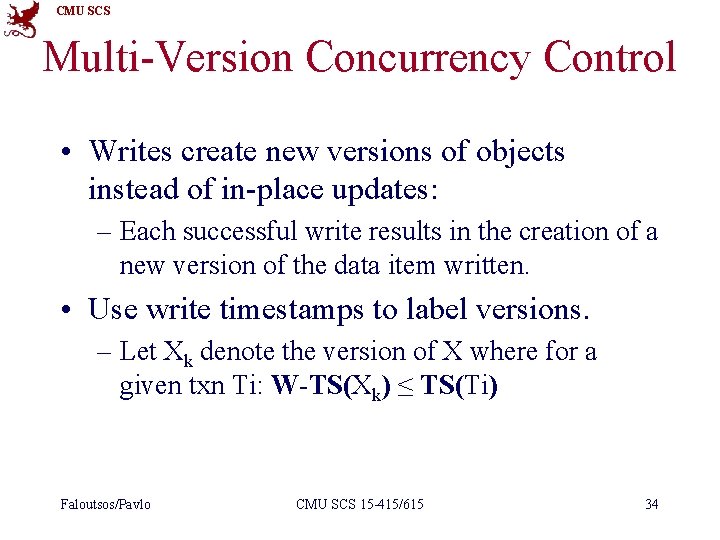 CMU SCS Multi-Version Concurrency Control • Writes create new versions of objects instead of