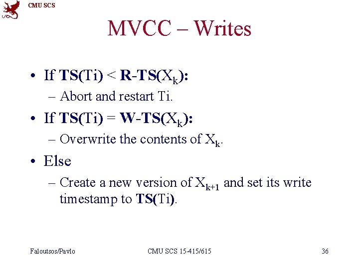 CMU SCS MVCC – Writes • If TS(Ti) < R-TS(Xk): – Abort and restart