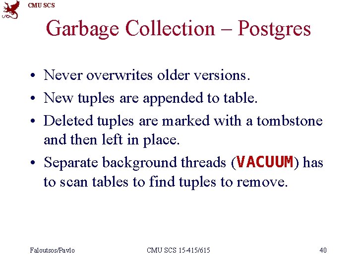 CMU SCS Garbage Collection – Postgres • Never overwrites older versions. • New tuples