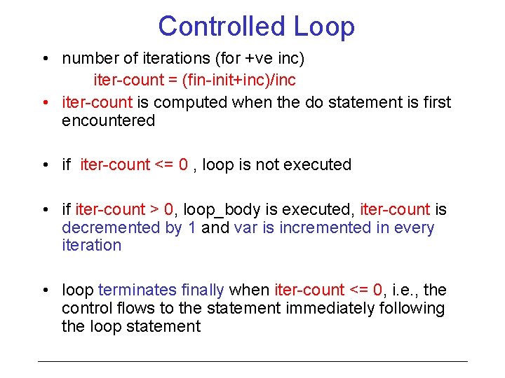 Controlled Loop • number of iterations (for +ve inc) iter-count = (fin-init+inc)/inc • iter-count