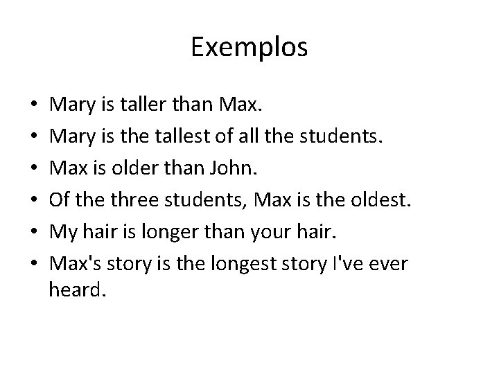 Exemplos • • • Mary is taller than Max. Mary is the tallest of