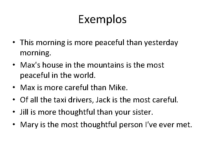 Exemplos • This morning is more peaceful than yesterday morning. • Max's house in