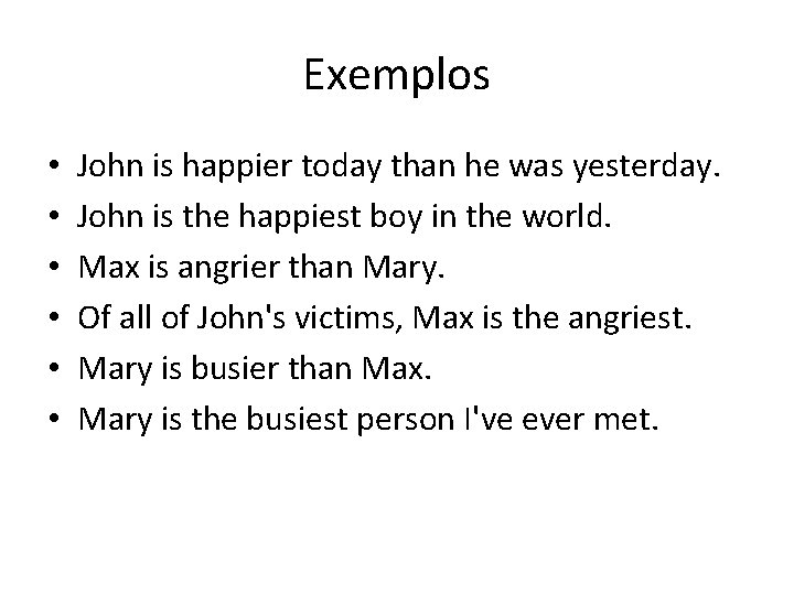 Exemplos • • • John is happier today than he was yesterday. John is