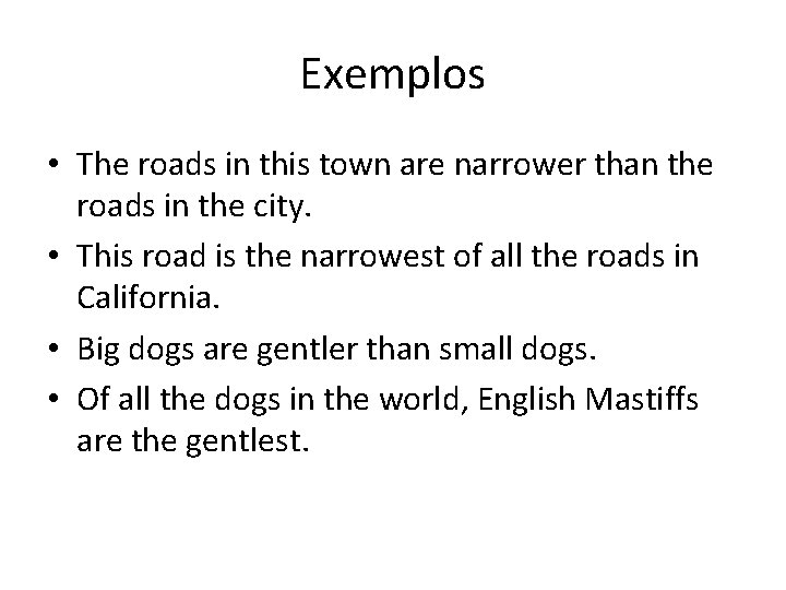 Exemplos • The roads in this town are narrower than the roads in the