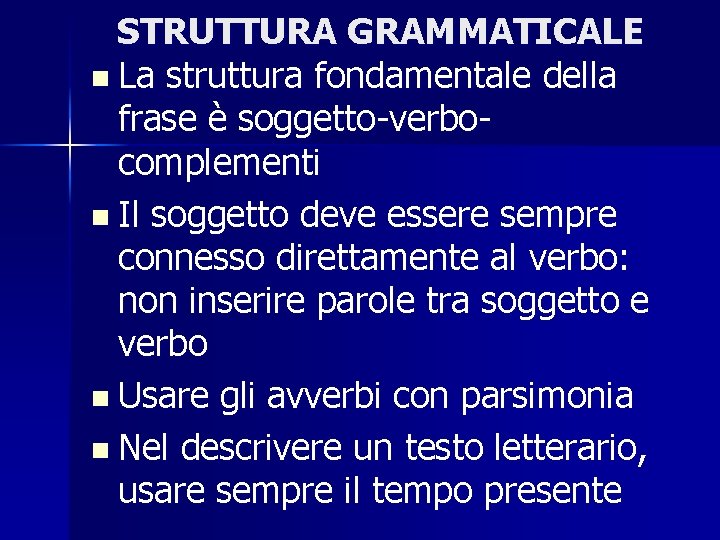 STRUTTURA GRAMMATICALE n La struttura fondamentale della frase è soggetto-verbocomplementi n Il soggetto deve