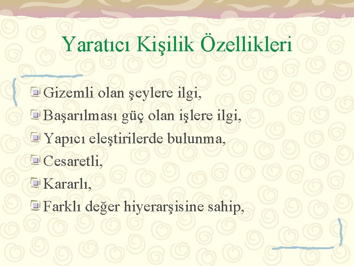 Yaratıcı Kişilik Özellikleri Gizemli olan şeylere ilgi, Başarılması güç olan işlere ilgi, Yapıcı eleştirilerde