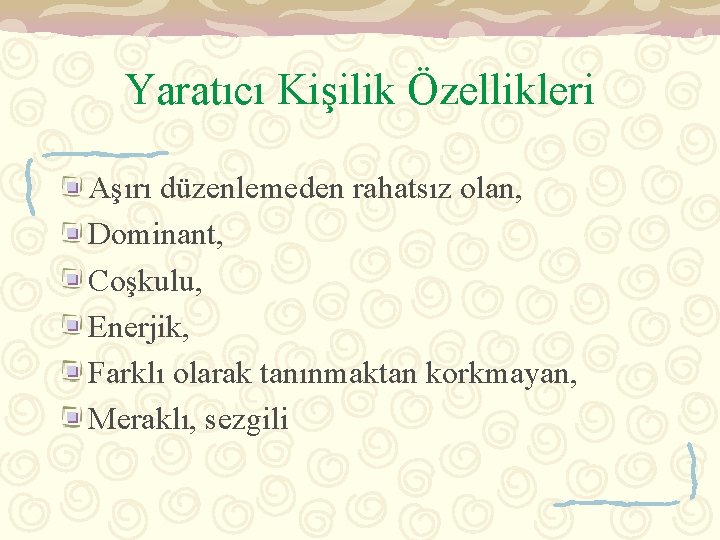 Yaratıcı Kişilik Özellikleri Aşırı düzenlemeden rahatsız olan, Dominant, Coşkulu, Enerjik, Farklı olarak tanınmaktan korkmayan,