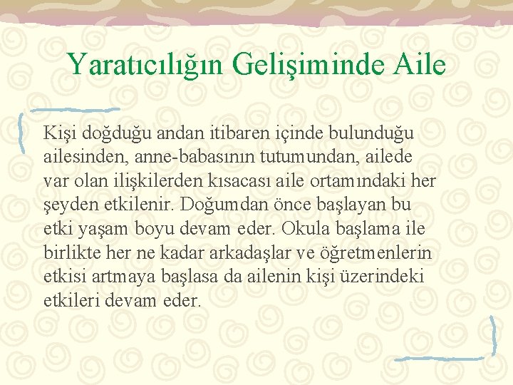 Yaratıcılığın Gelişiminde Aile Kişi doğduğu andan itibaren içinde bulunduğu ailesinden, anne-babasının tutumundan, ailede var