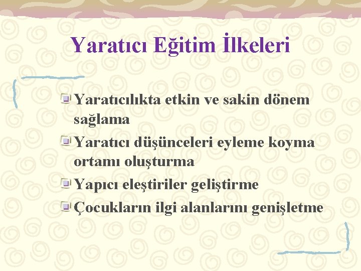 Yaratıcı Eğitim İlkeleri Yaratıcılıkta etkin ve sakin dönem sağlama Yaratıcı düşünceleri eyleme koyma ortamı