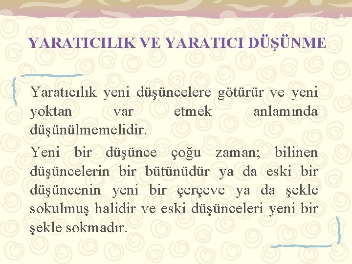 YARATICILIK VE YARATICI DÜŞÜNME Yaratıcılık yeni düşüncelere götürür ve yeni yoktan var etmek anlamında