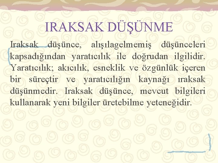 IRAKSAK DÜŞÜNME Iraksak düşünce, alışılagelmemiş düşünceleri kapsadığından yaratıcılık ile doğrudan ilgilidir. Yaratıcılık; akıcılık, esneklik