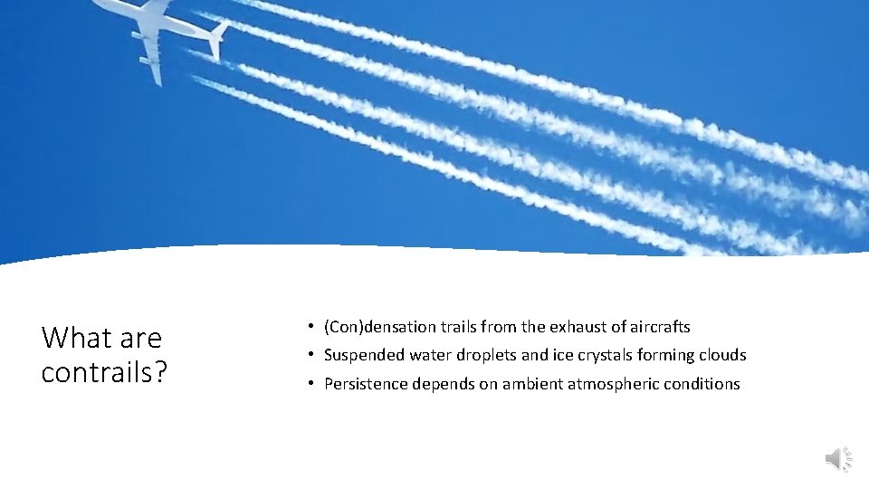 What are contrails? • (Con)densation trails from the exhaust of aircrafts • Suspended water