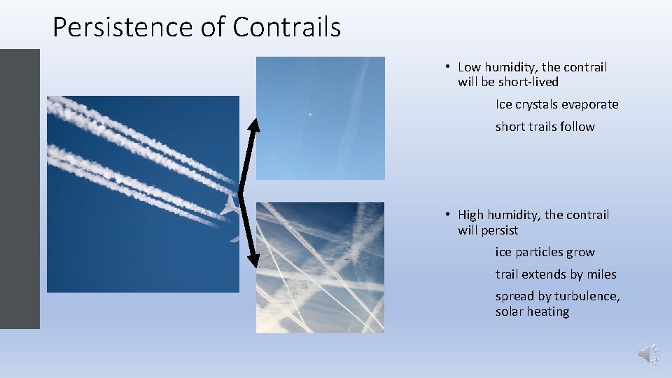 Persistence of Contrails • Low humidity, the contrail will be short-lived Ice crystals evaporate