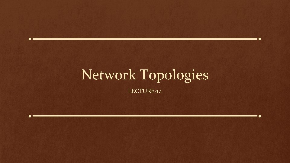 Network Topologies LECTURE-1. 1 