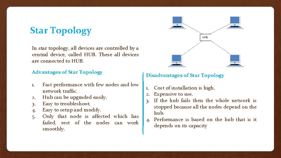 Star Topology In star topology, all devices are controlled by a central device, called