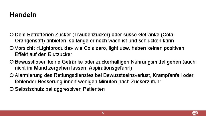 Handeln ¡ Dem Betroffenen Zucker (Traubenzucker) oder süsse Getränke (Cola, Orangensaft) anbieten, so lange