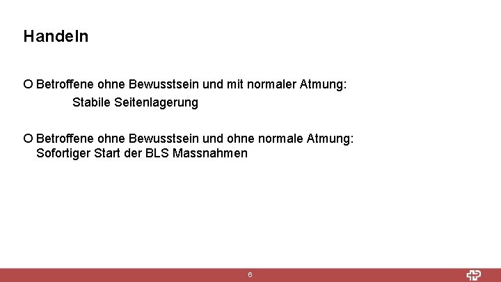 Handeln ¡ Betroffene ohne Bewusstsein und mit normaler Atmung: Stabile Seitenlagerung ¡ Betroffene ohne