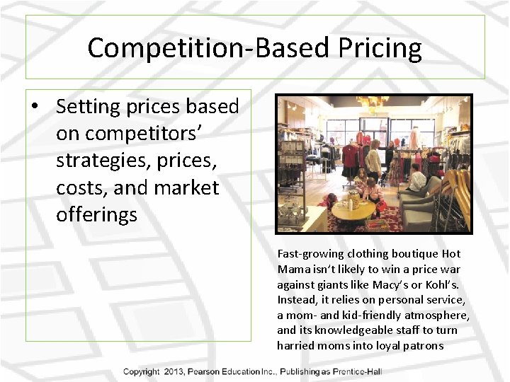 Competition-Based Pricing • Setting prices based on competitors’ strategies, prices, costs, and market offerings