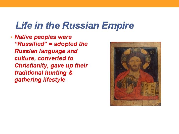 Life in the Russian Empire • Native peoples were “Russified” = adopted the Russian