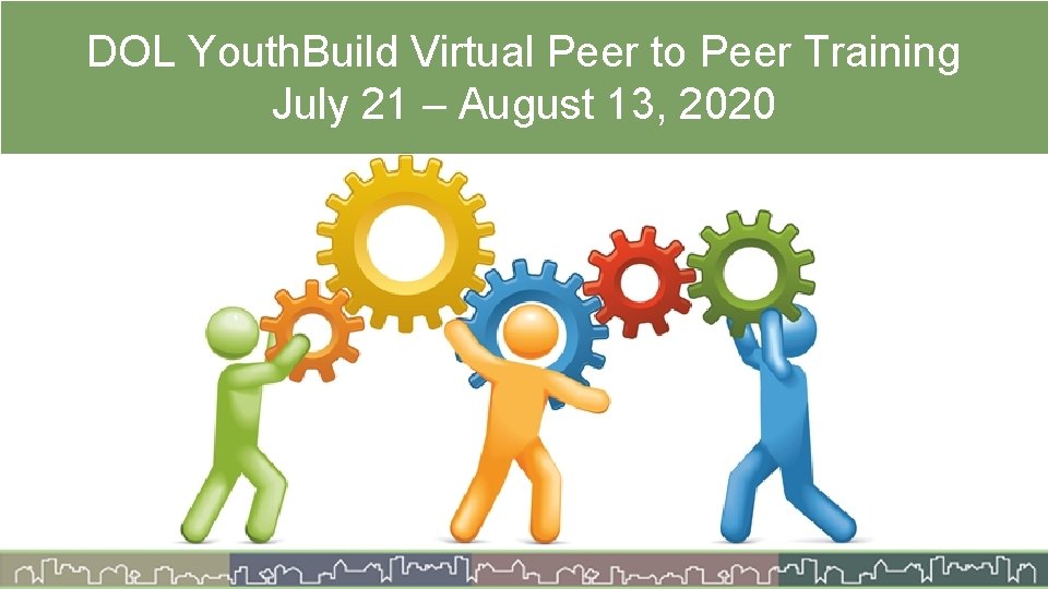 DOL Youth. Build Virtual Peer to Peer Training July 21 – August 13, 2020