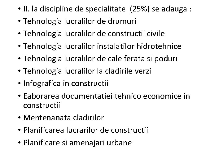  • II. la discipline de specialitate (25%) se adauga : • Tehnologia lucralilor