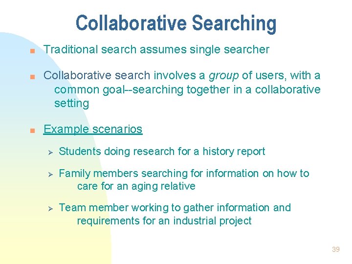 Collaborative Searching n n n Traditional search assumes single searcher Collaborative search involves a