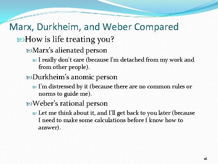 Marx, Durkheim, and Weber Compared How is life treating you? Marx’s alienated person I