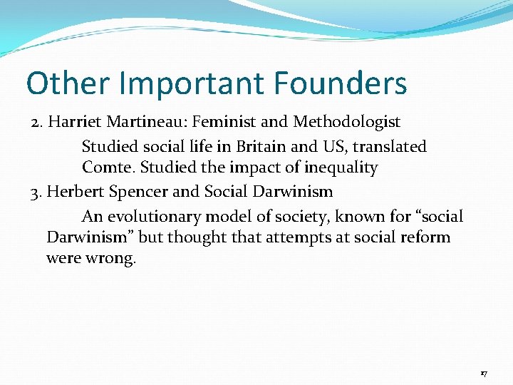 Other Important Founders 2. Harriet Martineau: Feminist and Methodologist Studied social life in Britain