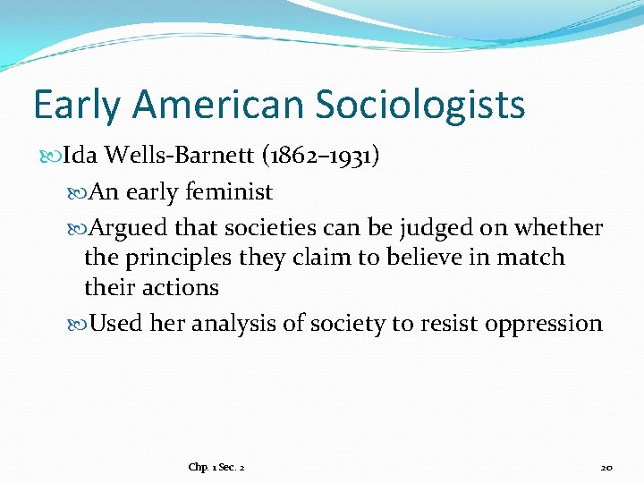 Early American Sociologists Ida Wells-Barnett (1862– 1931) An early feminist Argued that societies can