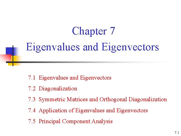 Chapter 7 Eigenvalues and Eigenvectors 7. 1 Eigenvalues and Eigenvectors 7. 2 Diagonalization 7.