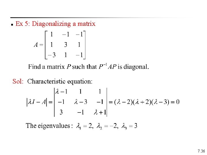 n Ex 5: Diagonalizing a matrix Sol: Characteristic equation: 7. 36 