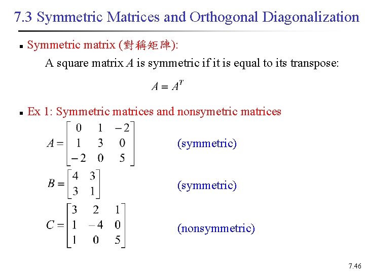 7. 3 Symmetric Matrices and Orthogonal Diagonalization n Symmetric matrix (對稱矩陣): A square matrix