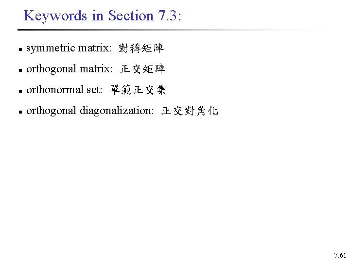 Keywords in Section 7. 3: n symmetric matrix: 對稱矩陣 n orthogonal matrix: 正交矩陣 n